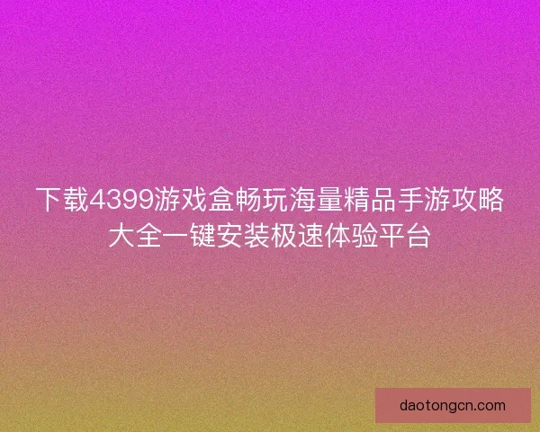 下载4399游戏盒畅玩海量精品手游攻略大全一键安装极速体验平台
