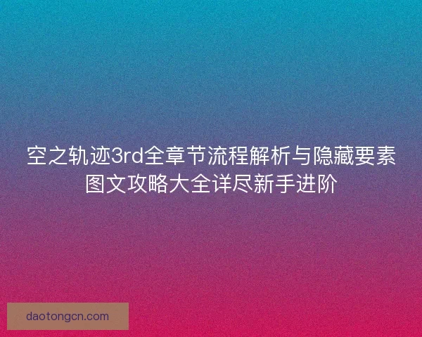 空之轨迹3rd全章节流程解析与隐藏要素图文攻略大全详尽新手进阶